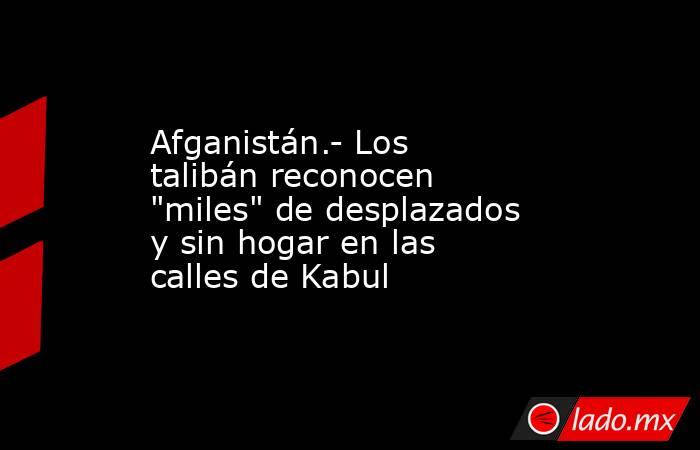 Afganistán.- Los talibán reconocen 