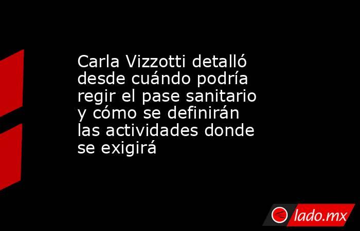 Carla Vizzotti detalló desde cuándo podría regir el pase sanitario y cómo se definirán las actividades donde se exigirá. Noticias en tiempo real