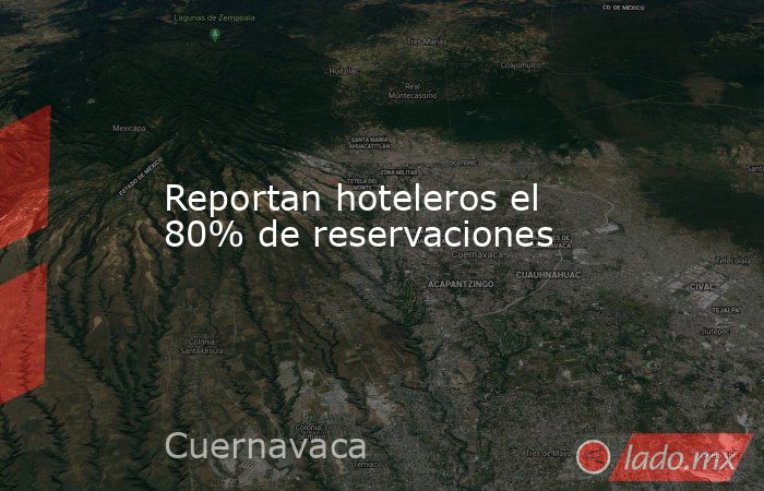 Reportan hoteleros el 80% de reservaciones. Noticias en tiempo real