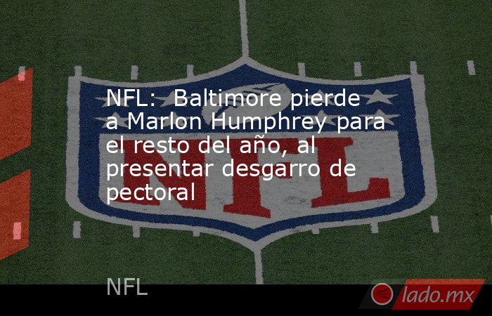 NFL:  Baltimore pierde a Marlon Humphrey para el resto del año, al presentar desgarro de pectoral. Noticias en tiempo real