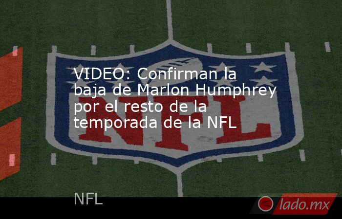 VIDEO: Confirman la baja de Marlon Humphrey por el resto de la temporada de la NFL. Noticias en tiempo real