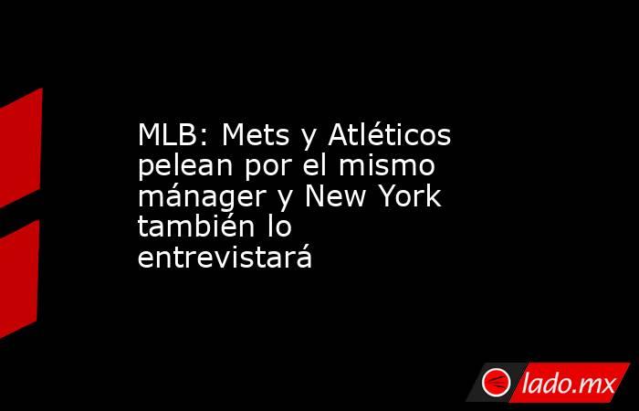 MLB: Mets y Atléticos pelean por el mismo mánager y New York también lo entrevistará. Noticias en tiempo real