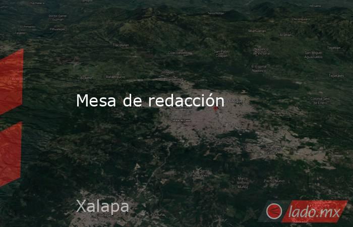 Mesa de redacción. Noticias en tiempo real