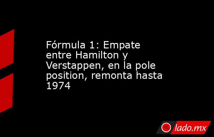 Fórmula 1: Empate entre Hamilton y Verstappen, en la pole position, remonta hasta 1974. Noticias en tiempo real