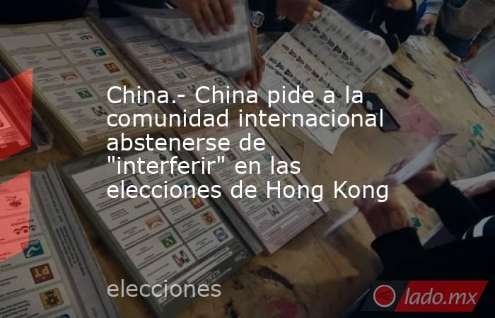 China.- China pide a la comunidad internacional abstenerse de 