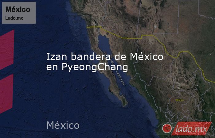 Izan bandera de México en PyeongChang. Noticias en tiempo real