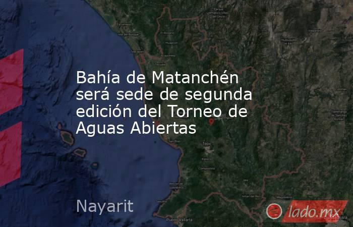 Bahía de Matanchén será sede de segunda edición del Torneo de Aguas Abiertas. Noticias en tiempo real