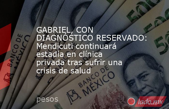 GABRIEL, CON DIAGNÓSTICO RESERVADO: Mendicuti continuará estadía en clínica privada tras sufrir una crisis de salud. Noticias en tiempo real