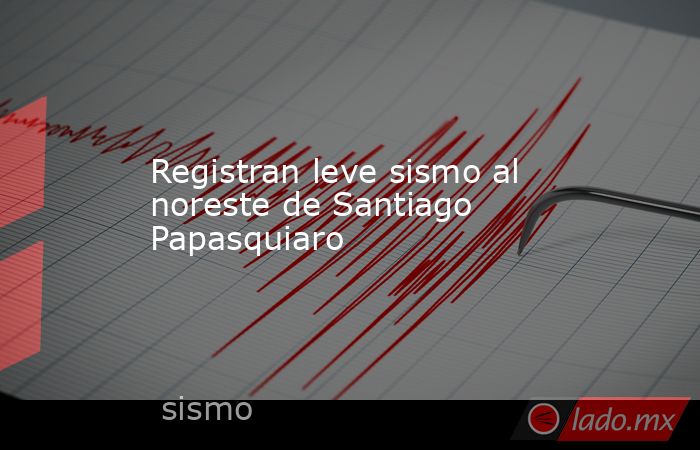 Registran leve sismo al noreste de Santiago Papasquiaro
. Noticias en tiempo real