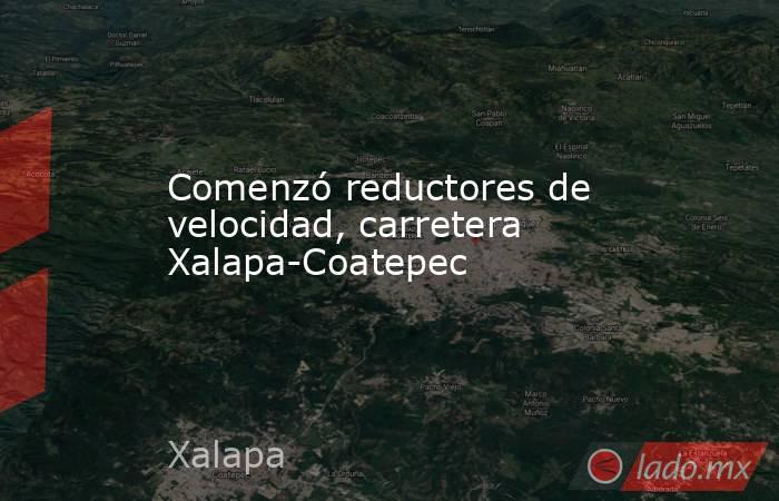 Comenzó reductores de velocidad, carretera Xalapa-Coatepec. Noticias en tiempo real