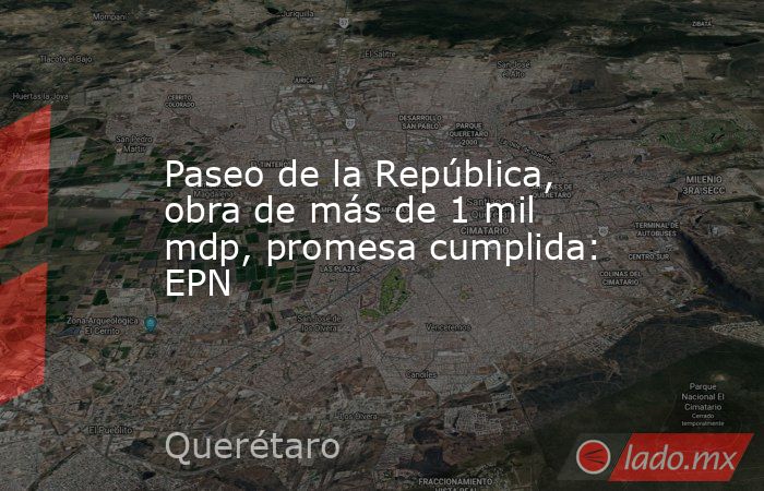 Paseo de la República, obra de más de 1 mil mdp, promesa cumplida: EPN. Noticias en tiempo real
