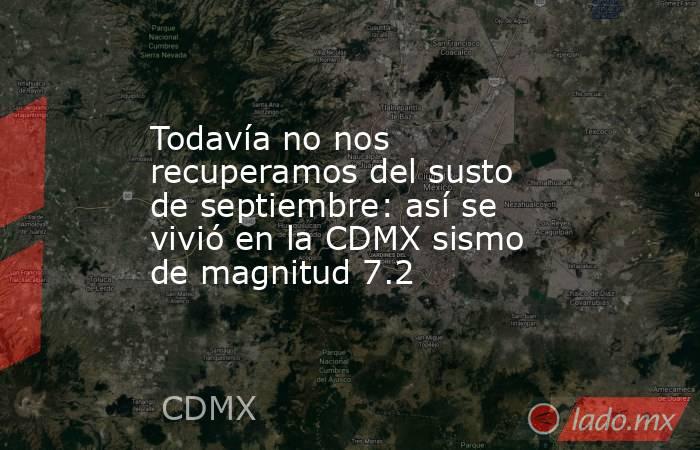 Todavía no nos recuperamos del susto de septiembre: así se vivió en la CDMX sismo de magnitud 7.2. Noticias en tiempo real