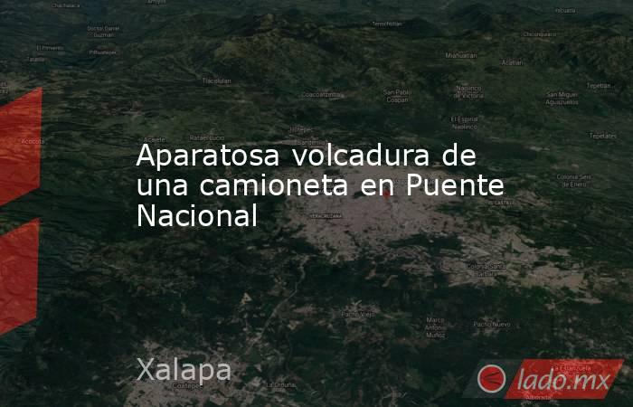 Aparatosa volcadura de una camioneta en Puente Nacional. Noticias en tiempo real