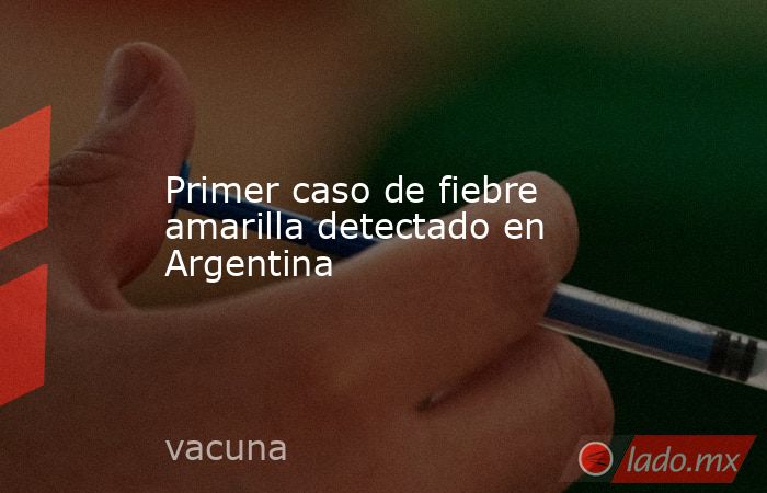 Primer caso de fiebre amarilla detectado en Argentina. Noticias en tiempo real