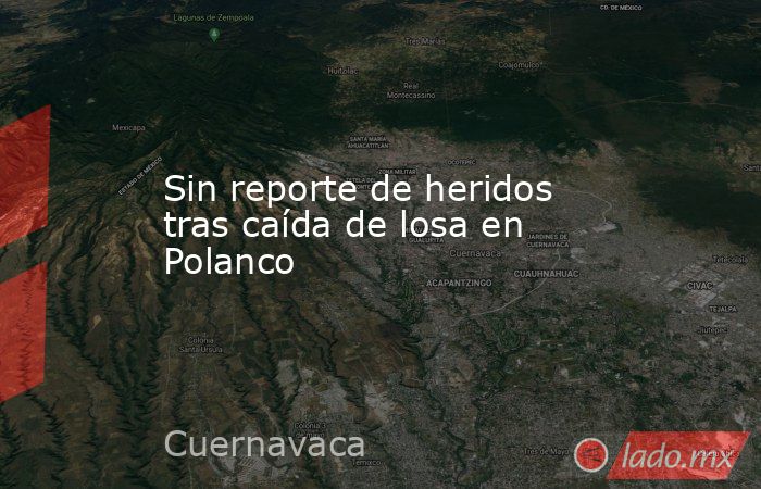 Sin reporte de heridos tras caída de losa en Polanco. Noticias en tiempo real