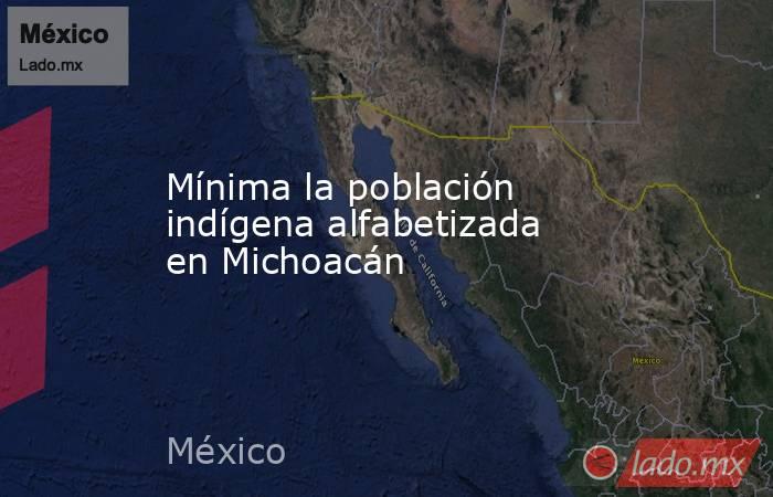 Mínima la población indígena alfabetizada en Michoacán. Noticias en tiempo real