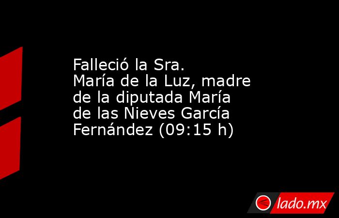 Falleció la Sra. María de la Luz, madre de la diputada María de las Nieves García Fernández (09:15 h). Noticias en tiempo real