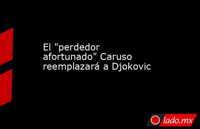 El "perdedor afortunado" Caruso reemplazará a Djokovic. Noticias en tiempo real