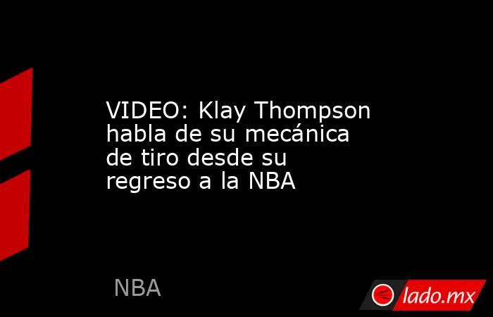 VIDEO: Klay Thompson habla de su mecánica de tiro desde su regreso a la NBA. Noticias en tiempo real