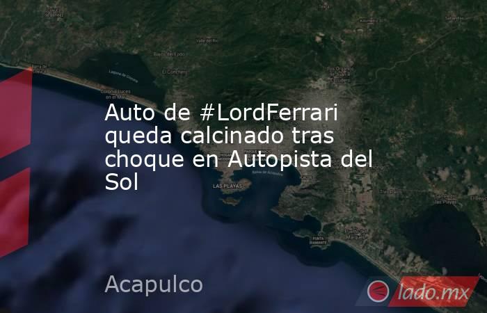 Auto de #LordFerrari queda calcinado tras choque en Autopista del Sol. Noticias en tiempo real