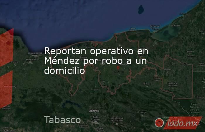 Reportan operativo en Méndez por robo a un domicilio. Noticias en tiempo real