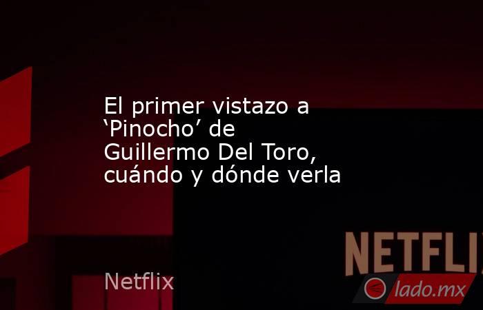 El primer vistazo a ‘Pinocho’ de Guillermo Del Toro, cuándo y dónde verla. Noticias en tiempo real