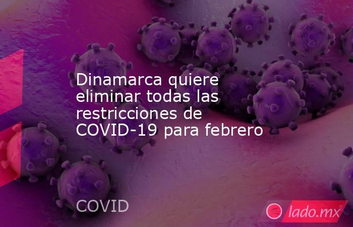 Dinamarca quiere eliminar todas las restricciones de COVID-19 para febrero. Noticias en tiempo real