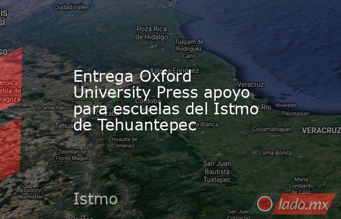 Entrega Oxford University Press apoyo para escuelas del Istmo de Tehuantepec. Noticias en tiempo real