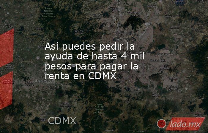 Así puedes pedir la ayuda de hasta 4 mil pesos para pagar la renta en CDMX. Noticias en tiempo real