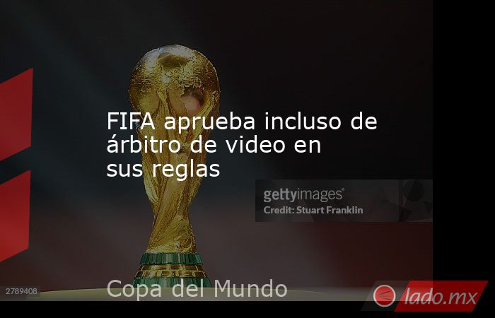 FIFA aprueba incluso de árbitro de video en sus reglas. Noticias en tiempo real