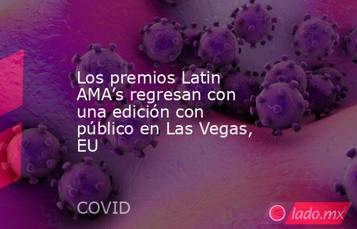 Los premios Latin AMA’s regresan con una edición con público en Las Vegas, EU. Noticias en tiempo real
