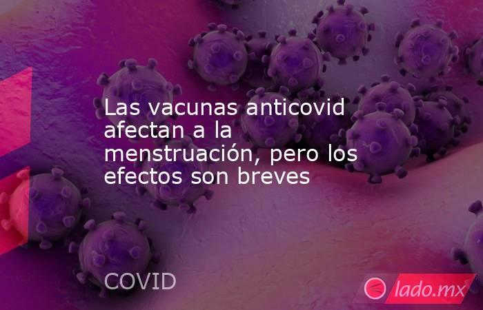 Las vacunas anticovid afectan a la menstruación, pero los efectos son breves. Noticias en tiempo real