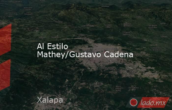 Al Estilo Mathey/Gustavo Cadena. Noticias en tiempo real