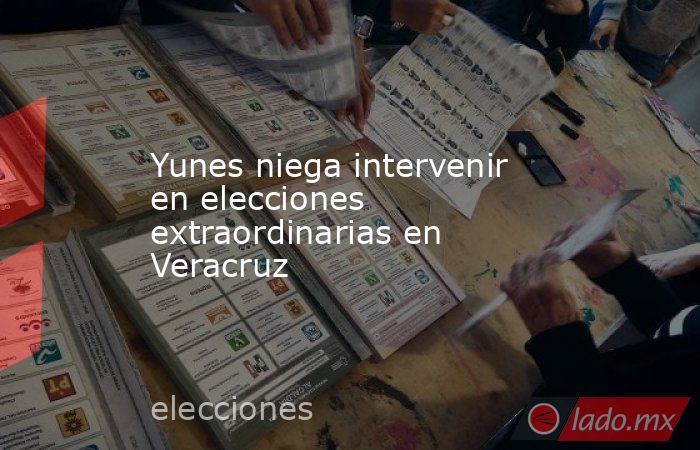Yunes niega intervenir en elecciones extraordinarias en Veracruz. Noticias en tiempo real