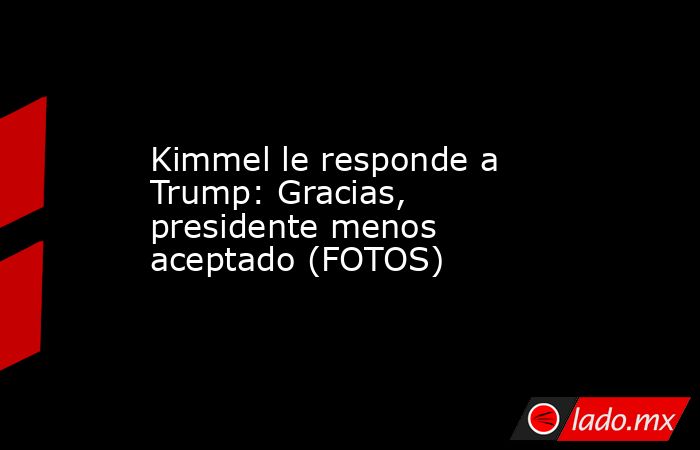 Kimmel le responde a Trump: Gracias, presidente menos aceptado (FOTOS)
. Noticias en tiempo real