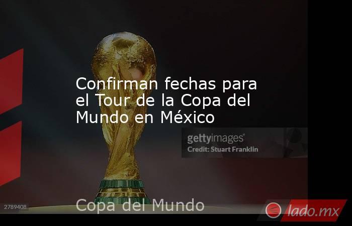 Confirman fechas para el Tour de la Copa del Mundo en México
. Noticias en tiempo real
