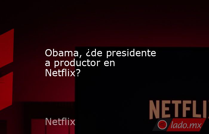 Obama, ¿de presidente a productor en Netflix?
. Noticias en tiempo real