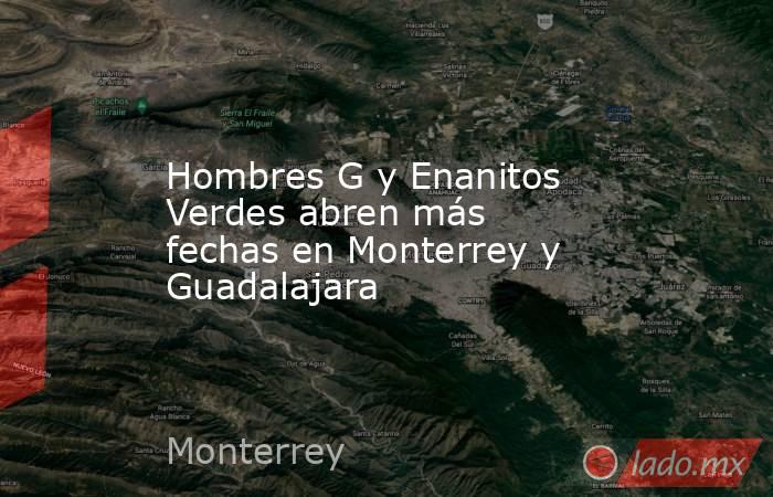Hombres G y Enanitos Verdes abren más fechas en Monterrey y Guadalajara. Noticias en tiempo real