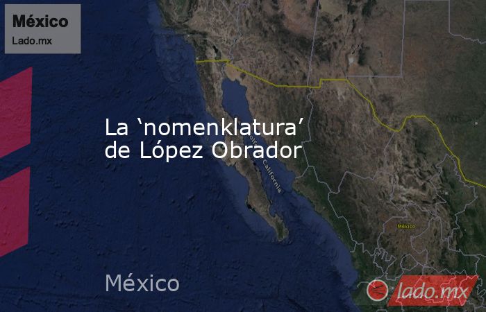 La ‘nomenklatura’ de López Obrador. Noticias en tiempo real
