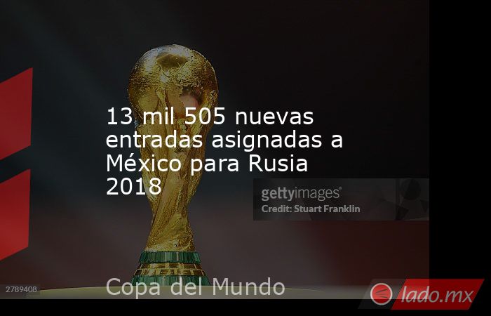 13 mil 505 nuevas entradas asignadas a México para Rusia 2018
. Noticias en tiempo real