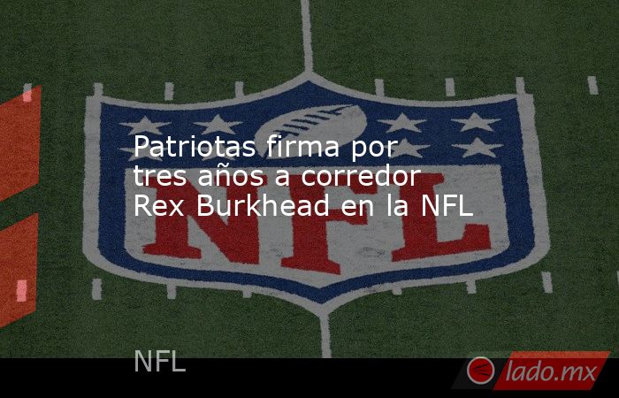 Patriotas firma por tres años a corredor Rex Burkhead en la NFL. Noticias en tiempo real