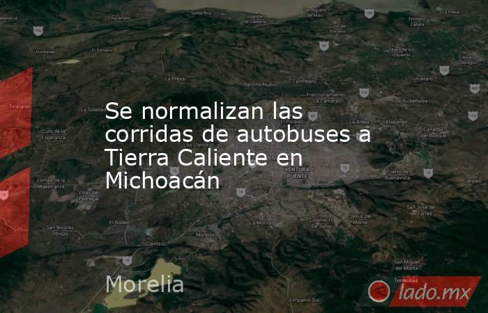 Se normalizan las corridas de autobuses a Tierra Caliente en Michoacán. Noticias en tiempo real