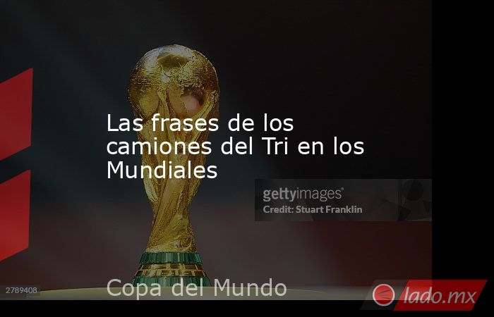 Las frases de los camiones del Tri en los Mundiales
. Noticias en tiempo real