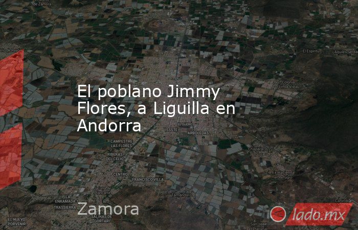 El poblano Jimmy Flores, a Liguilla en Andorra. Noticias en tiempo real