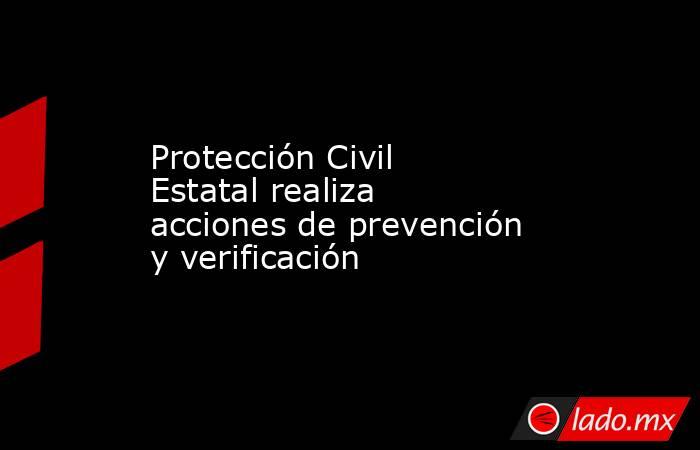 Protección Civil Estatal realiza acciones de prevención y verificación
. Noticias en tiempo real