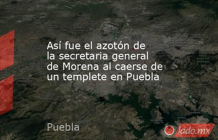 Así fue el azotón de la secretaria general de Morena al caerse de un ...