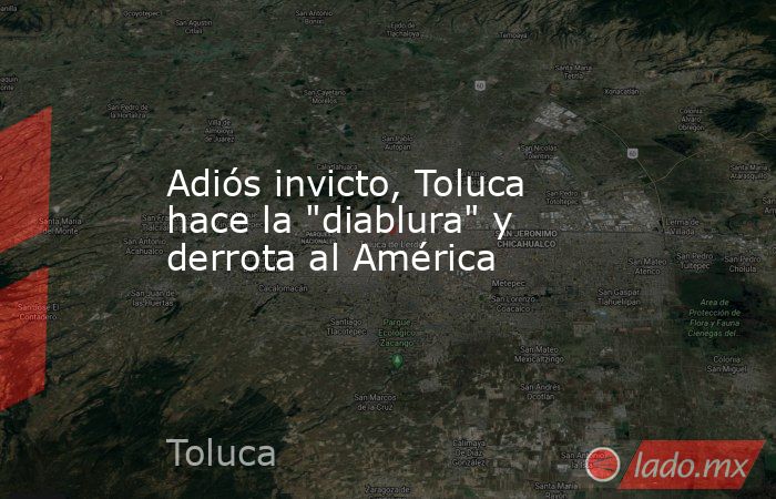 Adiós invicto, Toluca hace la 
