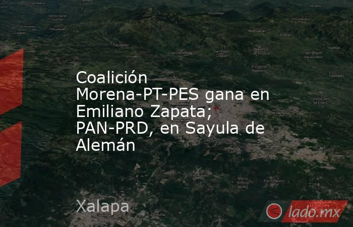 Coalición Morena-PT-PES gana en Emiliano Zapata; PAN-PRD, en Sayula de Alemán. Noticias en tiempo real