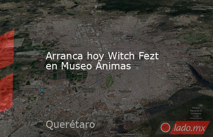 Arranca hoy Witch Fezt en Museo Ánimas. Noticias en tiempo real