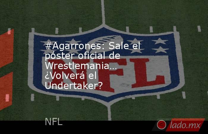 #Agarrones: Sale el póster oficial de Wrestlemania… ¿Volverá el Undertaker?. Noticias en tiempo real